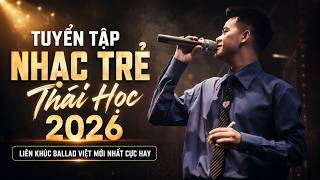 Tuyển Tập Nhạc Trẻ Thái Học 2026 | Liên Khúc Ballad Việt Mới Nhất Cực Hay