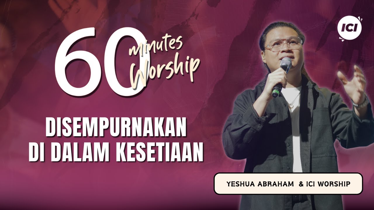 60 MINUTES WORSHIP - DISEMPURNAKAN DIDALAM KESETIAAN feat YESHUA ABRAHAM