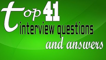 Top 41 interview questions and answers