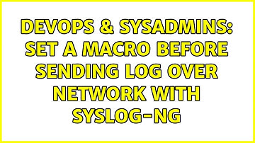 DevOps & SysAdmins: Set a Macro before sending log over network with syslog-ng