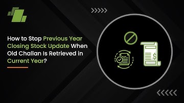 How to Stop Previous Year Closing Stock Update When Old Challan is Retrieved in Current Year ?