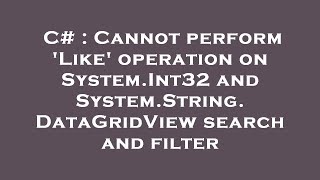 C# : Cannot perform 'Like' operation on System.Int32 and System.String. DataGridView search and filt