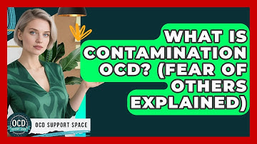 What Is Contamination OCD? (Fear Of Others Explained) - OCD Support Space