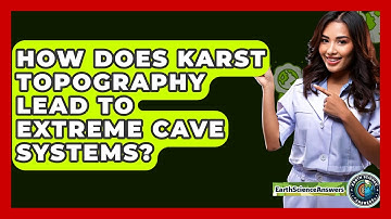 How Does Karst Topography Lead To Extreme Cave Systems? - Earth Science Answers
