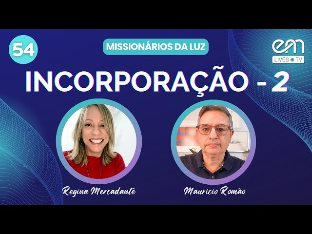 MISSIONÁRIOS DA LUZ #54 — INCORPORAÇÃO  (Parte 2) | Regina Mercadante e Mauricio Romão | Live 1