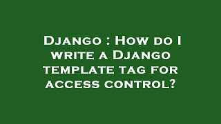 Django : How do I write a Django template tag for access control?