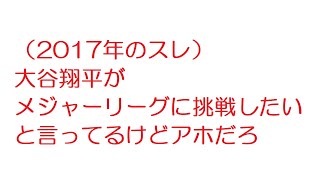 （2017年のスレ）【2ch】大谷翔平がメジャーリーグに挑戦したいと言ってるけどアホだろ