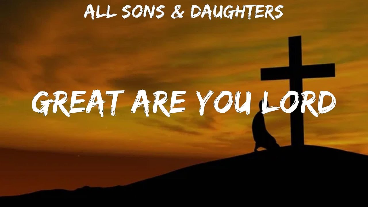All Sons Daughters Great Are You Lord Lyrics YouTube all-sons-daughters-great-are-you-lord-lyrics-youtube