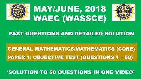 WAEC 2018 Mathematics Objective Tes Paper 1, Questions 1 - 50