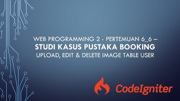 PERTEMUAN 6_6 – STUDI KASUS PUSTAKA BOOKING - UPLOAD, EDIT & DELETE IMAGE TABLE USER