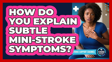 How Do You Explain Subtle Mini-stroke Symptoms? - Stroke Support Channel