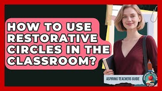 How To Use Restorative Circles In The Classroom? - Aspiring Teacher Guide