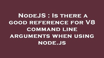 NodeJS : Is there a good reference for V8 command line arguments when using node.js