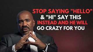 STOP SAYING "HELLO" & "HI" — SAY THIS INSTEAD AND HE WILL GO CRAZY FOR YOU (Steve Harvey Advice)