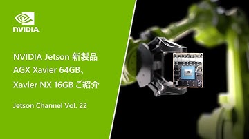 Jetson Channel Vol 22 | 「NVIDIA Jetson AGX Xavier 64GB、Xavier NX 16GBの紹介」