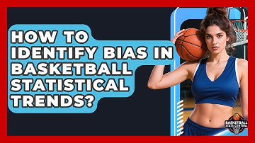 How To Identify Bias In Basketball Statistical Trends? - Basketball Stats Central