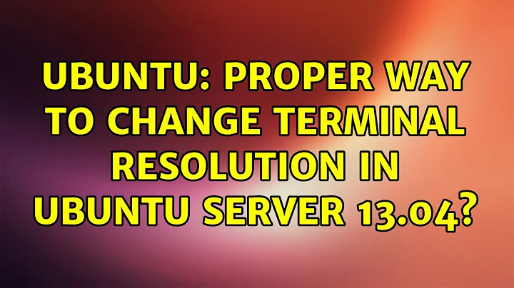 Ubuntu: Proper way to change terminal resolution in Ubuntu Server 13.04?