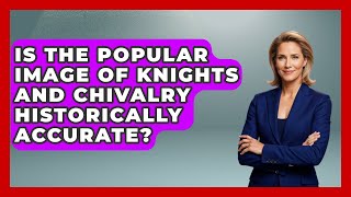 Is the Popular Image of Knights and Chivalry Historically Accurate? | Medieval Europe Uncovered News
