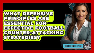 What Defensive Principles Are Essential For Effective Football Counter-attacking Strategies?