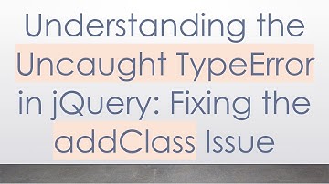Understanding the Uncaught TypeError in jQuery: Fixing the addClass Issue