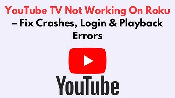 YouTube TV Not Working On Roku  – Fix Crashes, Login & Playback Errors