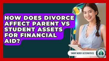 How Does Divorce Affect Parent Vs Student Assets For Financial Aid? - Smart Money Alternatives