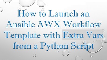 How to Launch an Ansible AWX Workflow Template with Extra Vars from a Python Script