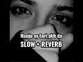 Hanju ay teri akh da  slow  reverb  akash anwar  sad song