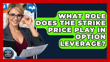 What Role Does The Strike Price Play In Option Leverage? - Stock and Options Playbook