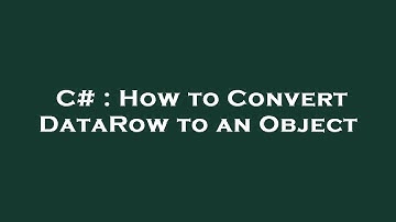 C# : How to Convert DataRow to an Object