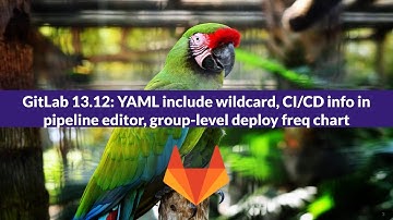 GitLab 13.12:YAML include wildcard, CI/CD info in pipeline editor, group-level deployment freq chart
