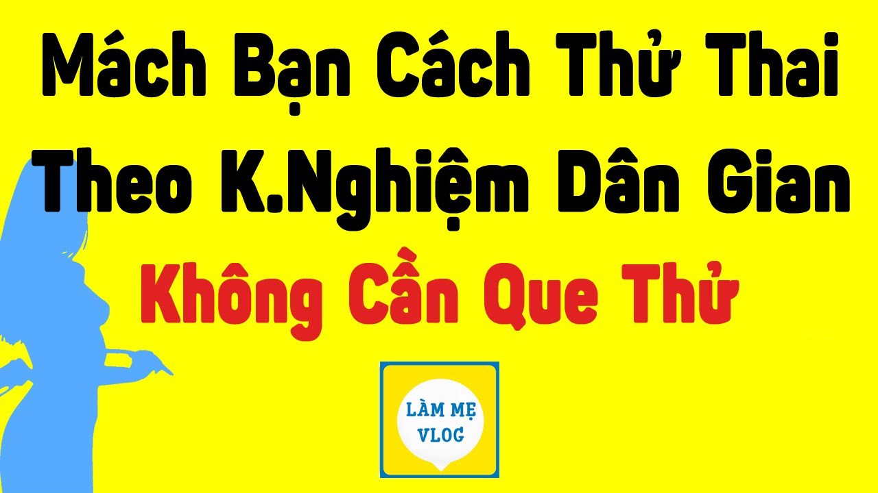 Mách bạn 7 cách thử thai tại nhà theo kinh nghiệm dân gian không cần que đơn giản và chính xác nhất