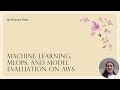 Machine Learning, MLOps, and Model Evaluation on AWS