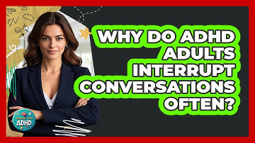 Why Do ADHD Adults Interrupt Conversations Often? - Managing Your ADHD