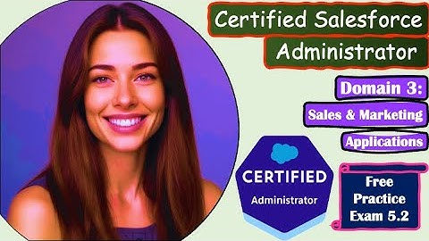 Salesforce Certified Administrator - Domain: Sales & Marketing Applications: Practice Exam 5.3