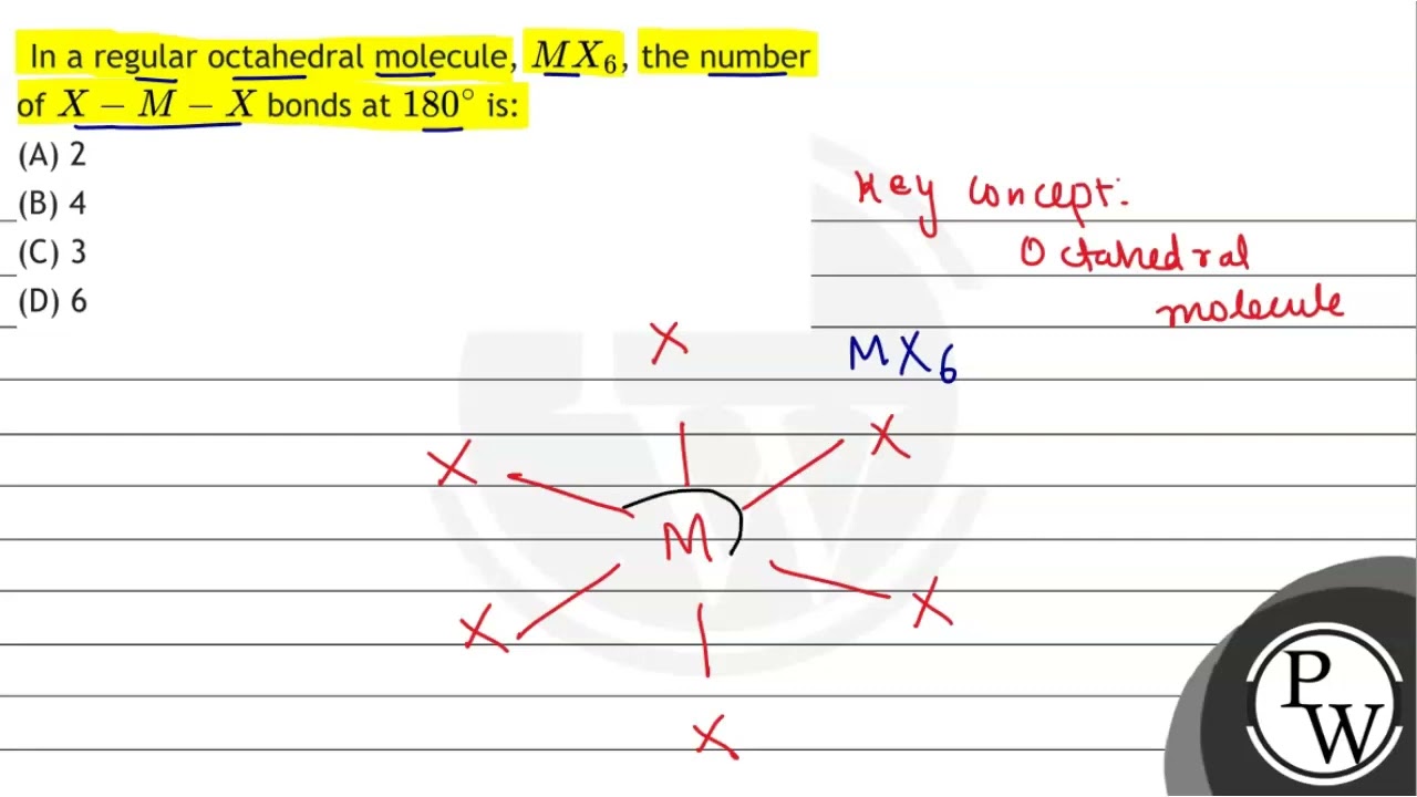 In a regular octahedral molecule, \( M X_{6} \), the number of \( X-M-X \)  bonds at \( 180^{\cir...