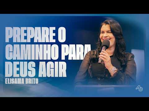 PREPARE O CAMINHO PARA DEUS AGIR - Elisama Brito