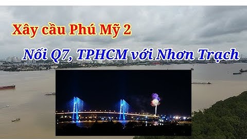 Tp HCM đề xuất xây dựng cầu Phú Mỹ 2 kết nối Sân bay Long Thành đi qua huyện Nhơn Trạch.