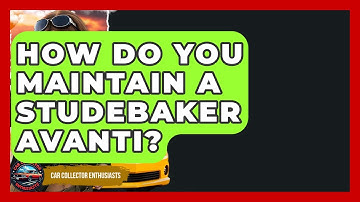 How Do You Maintain A Studebaker Avanti? - Car Collector Enthusiasts