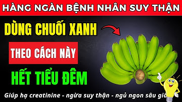 Thận yếu không cần thuốc – Dùng CHUỐI XANH THEO CÁCH NÀY hết tiểu đêm, ngủ ngon tới sáng.