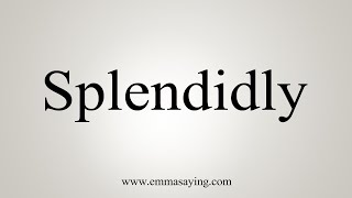 How To Say Splendidly