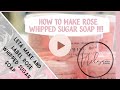 How I make blooming rose organic sugar soap whip and label the containers - recipe included