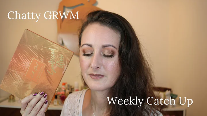 Chatty GRWM // Weekly Catch Up