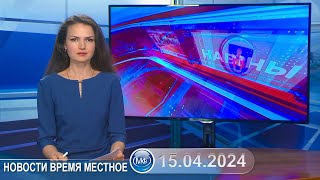 Новости Время Местное - 15 04 2024