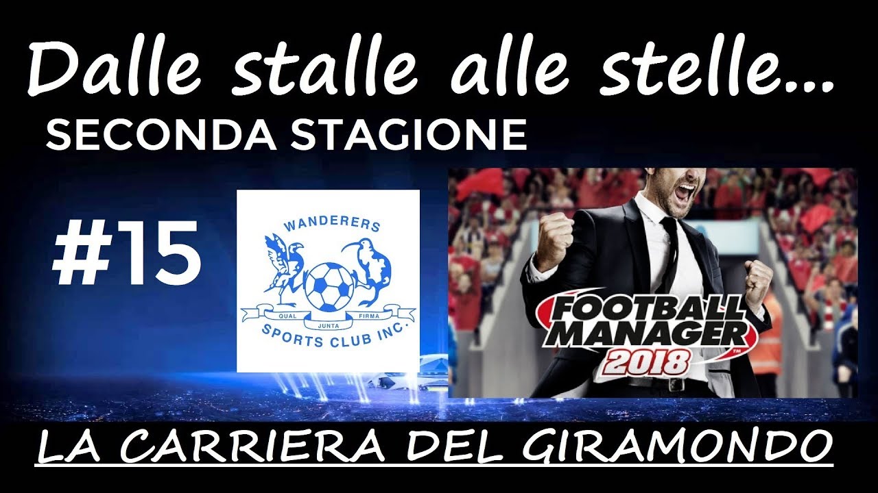 Ep. 15 : Hamilton Wanderers 2018 - Dalle stalle alle stelle  [FM18 - Football Manager 2018]
