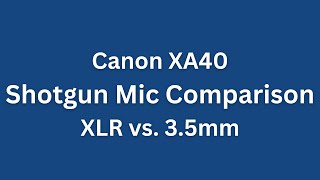 Canon XA40: Shotgun Mic Comparison (XLR vs. 3.5mm)