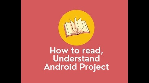 How to Read or Understand any Android Project Tutorial
