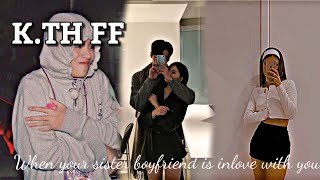 When your sister boyfriend is inlove with youllK.TH FF Re-uploaded