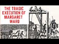 The TRAGIC Execution Of Margaret Ward - 'The Pearl Of Tyburn'