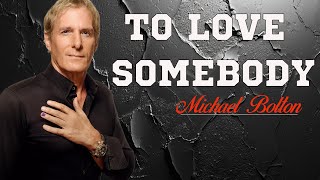 Michael Bolton  To Love Somebody s